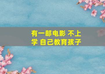 有一部电影 不上学 自己教育孩子